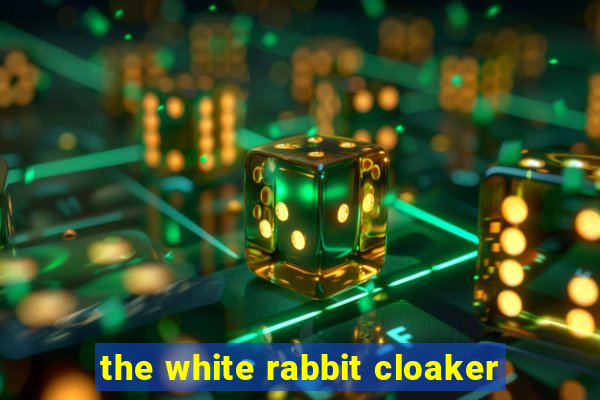 the white rabbit cloaker